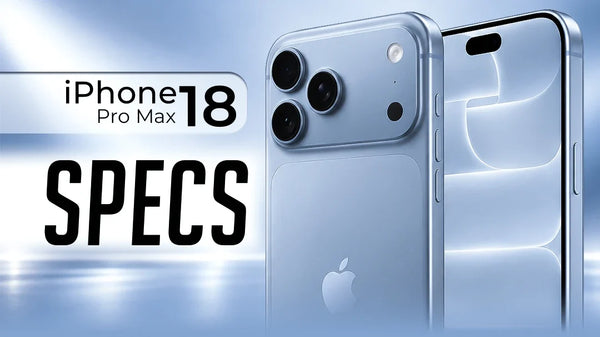 iPhone 18 Pro Max Specs: 12 Upgrades You Need to Know
