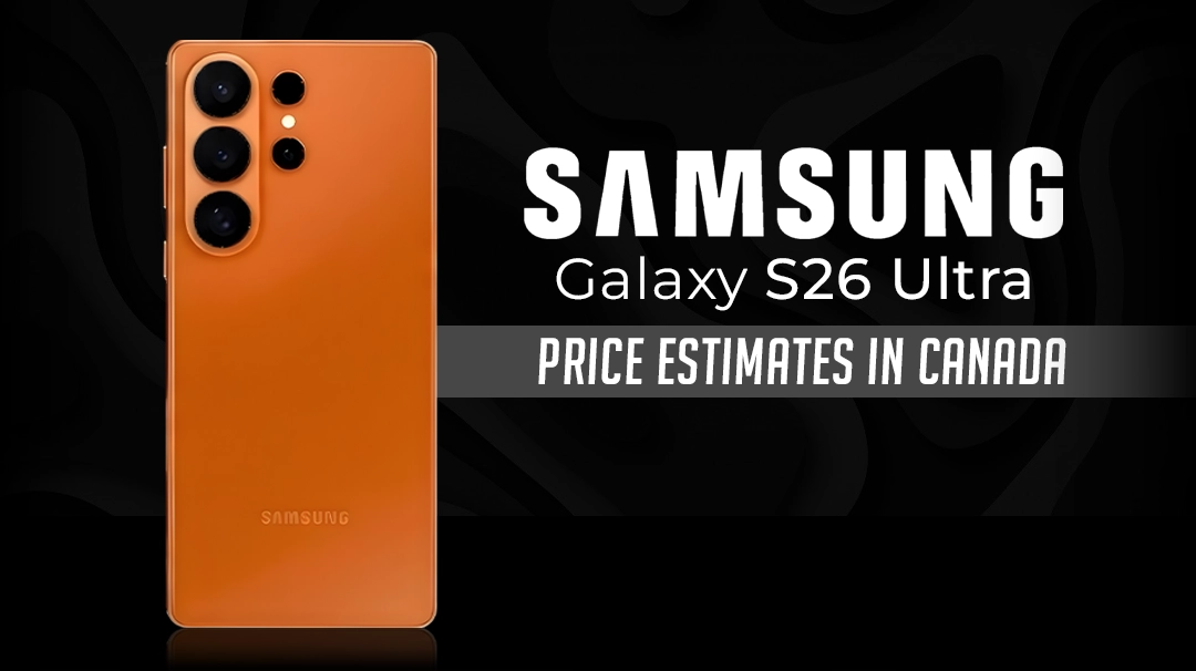 Galaxy S26 Ultra Price Estimates in Canada Everything You Need to Know