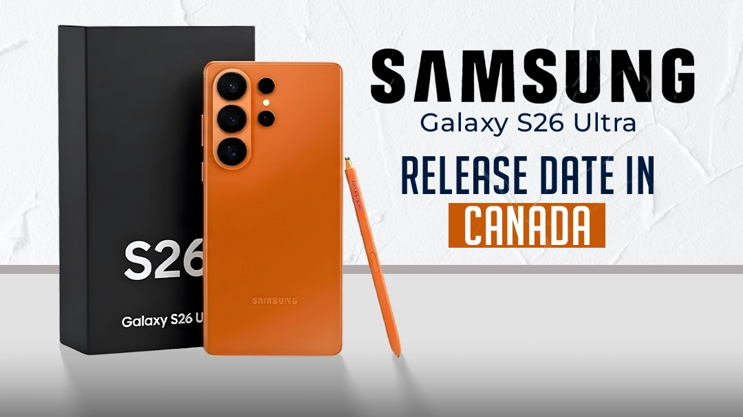 Galaxy S26 Ultra Release Date in Canada Everything You Need to Know