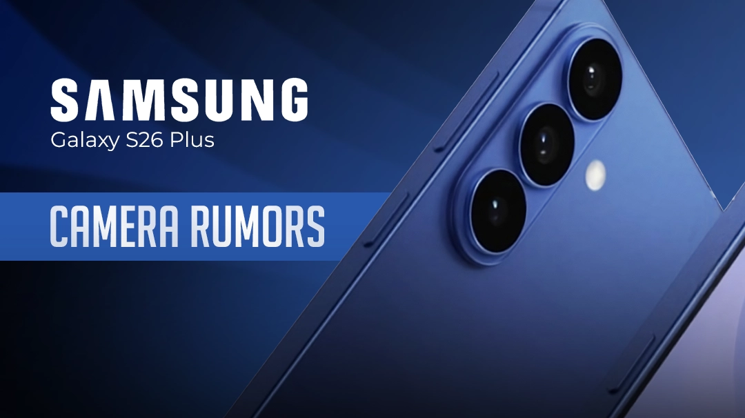 Galaxy S26 Plus Camera Rumors: Big Surprise Upgrade